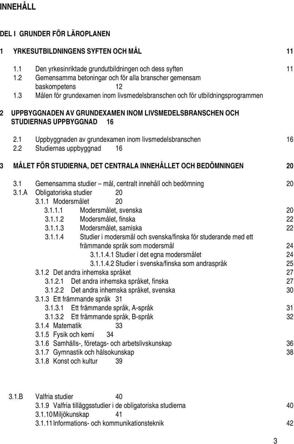 3 Målen för grundexamen inom livsmedelsbranschen och för utbildningsprogrammen 2 UPPBYGGNADEN AV GRUNDEXAMEN INOM LIVSMEDELSBRANSCHEN OCH STUDIERNAS UPPBYGGNAD 16 2.