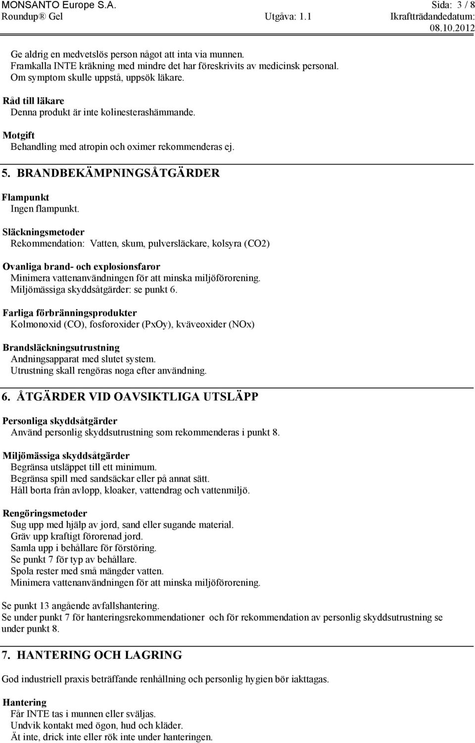 BRANDBEKÄMPNINGSÅTGÄRDER Flampunkt Ingen flampunkt.