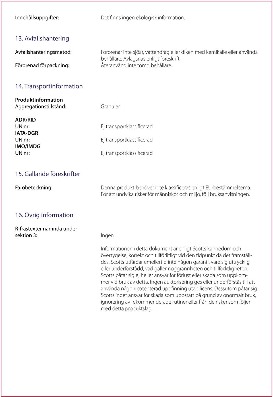 Återanvänd inte tömd behållare. 14. Transportinformation Aggregationstillstånd: ADR/RID IATA-DGR IMO/IMDG Granuler 15.