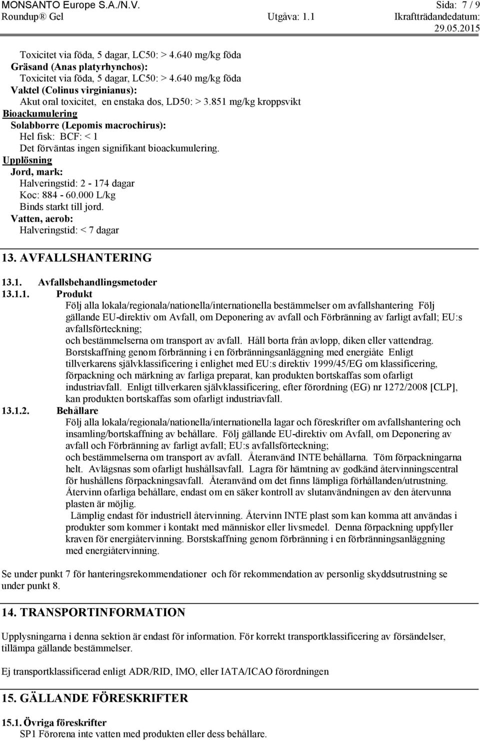 851 mg/kg kroppsvikt Bioackumulering Solabborre (Lepomis macrochirus): Hel fisk: BCF: < 1 Det förväntas ingen signifikant bioackumulering.