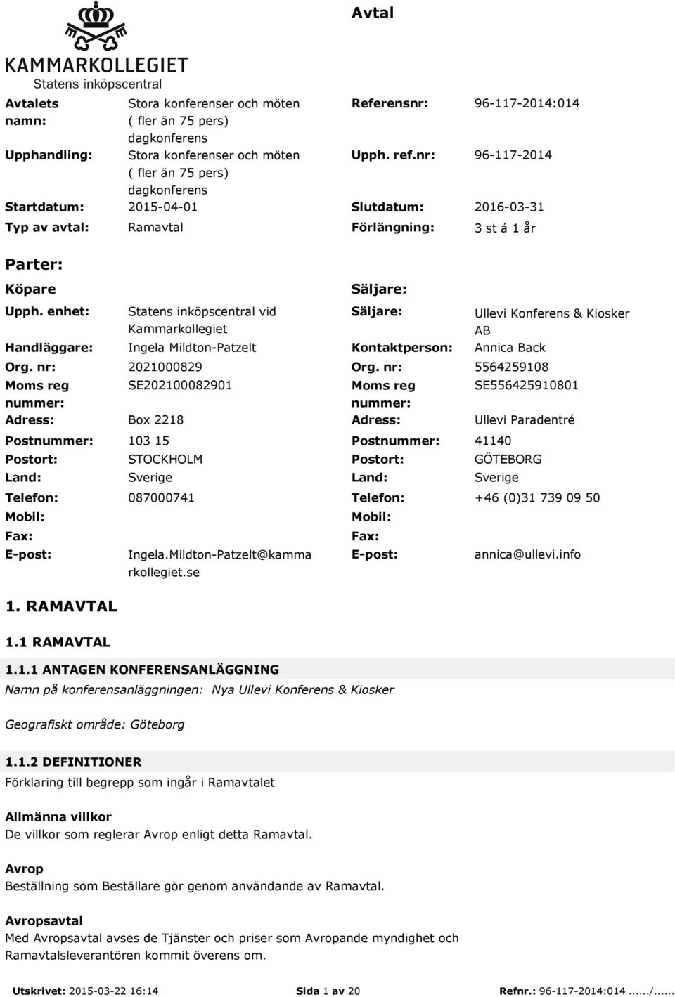 nr: Moms reg nummer: Statens inköpscentral vid Kammarkollegiet Ingela Mildton-Patzelt Säljare: Kontaktperson: Ullevi Konferens & Kiosker AB Annica Back 2021000829 Org.