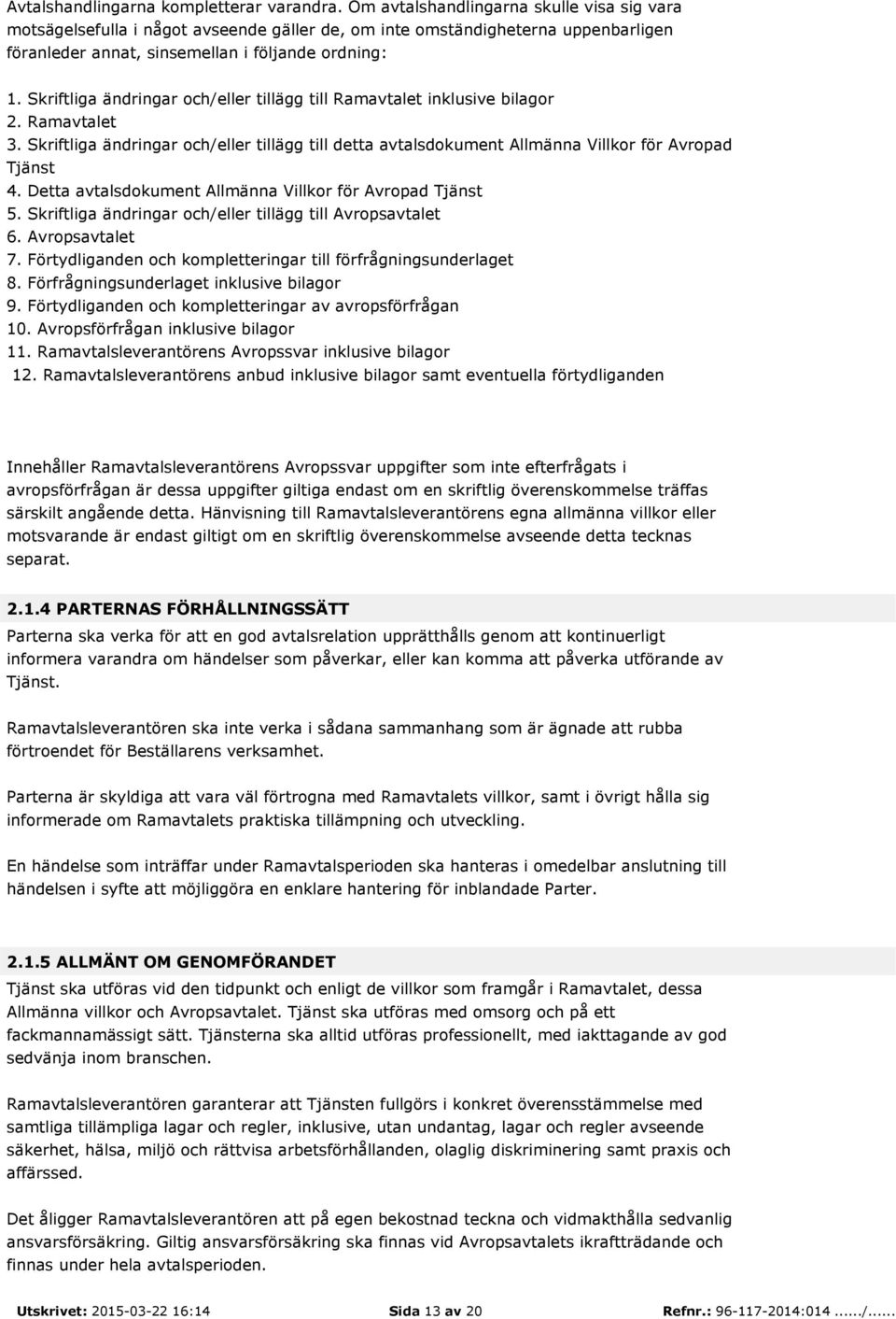 Skriftliga ändringar och/eller tillägg till Ramavtalet inklusive bilagor 2. Ramavtalet 3. Skriftliga ändringar och/eller tillägg till detta avtalsdokument Allmänna Villkor för Avropad Tjänst 4.