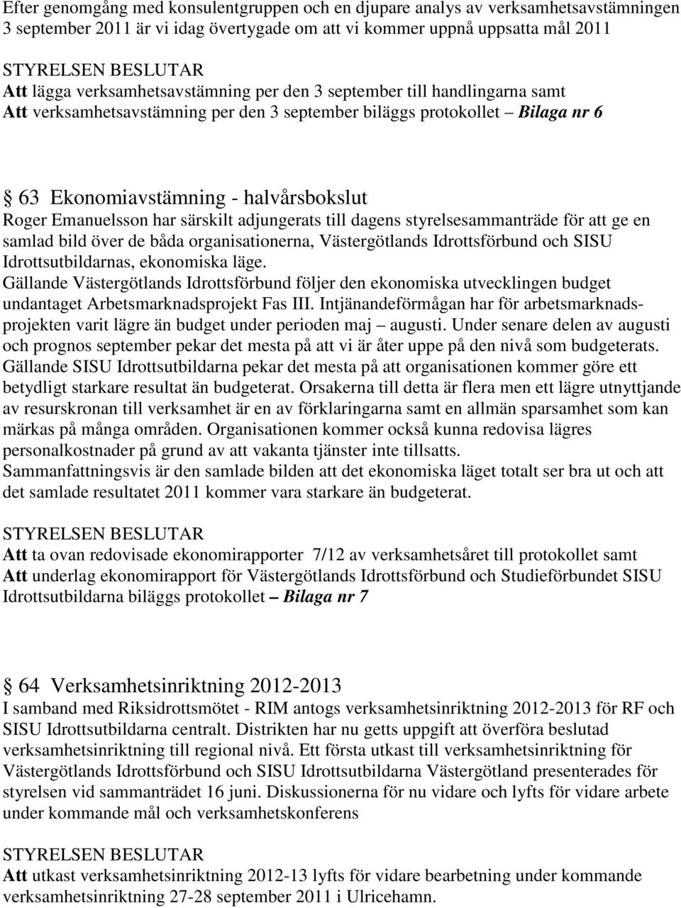 adjungerats till dagens styrelsesammanträde för att ge en samlad bild över de båda organisationerna, Västergötlands Idrottsförbund och SISU Idrottsutbildarnas, ekonomiska läge.