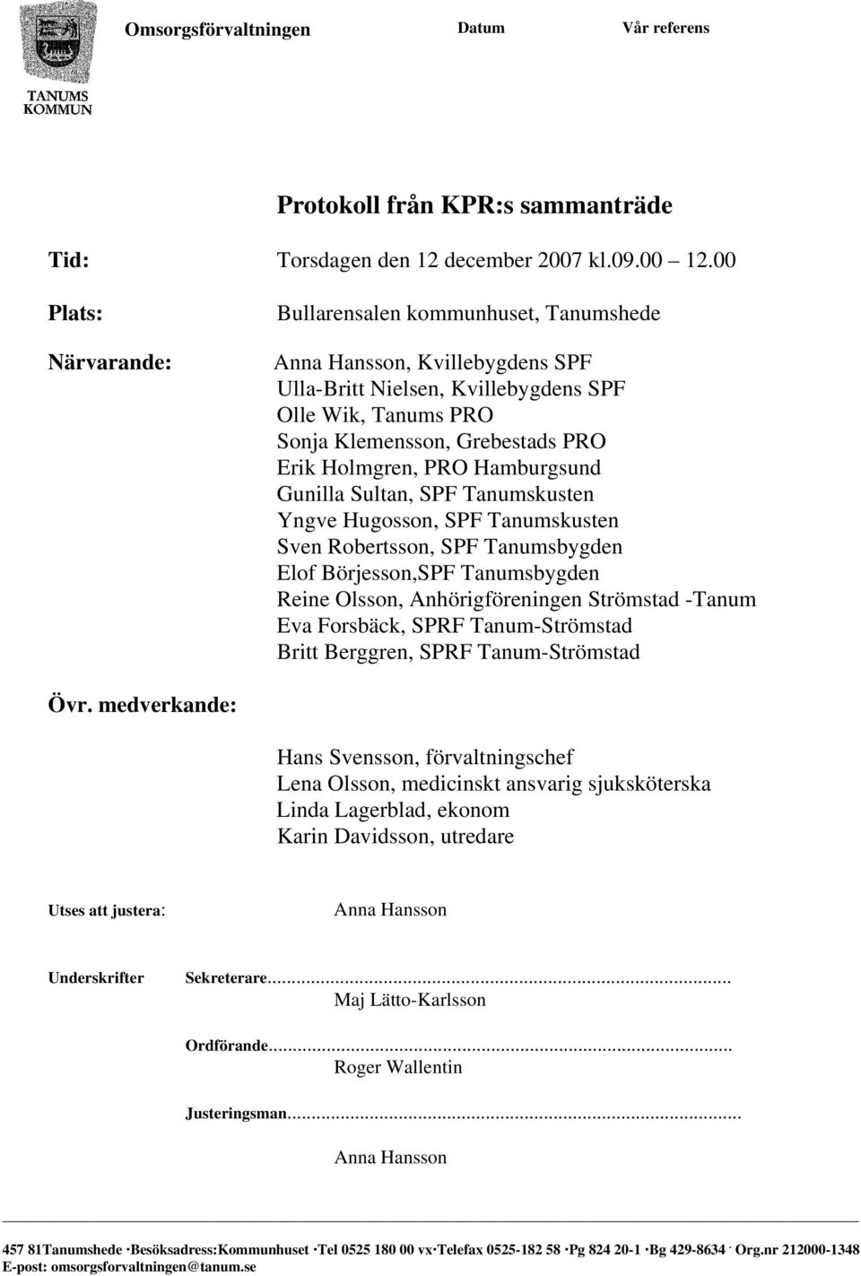 PRO Hamburgsund Gunilla Sultan, SPF Tanumskusten Yngve Hugosson, SPF Tanumskusten Sven Robertsson, SPF Tanumsbygden Elof Börjesson,SPF Tanumsbygden Reine Olsson, Anhörigföreningen Strömstad -Tanum