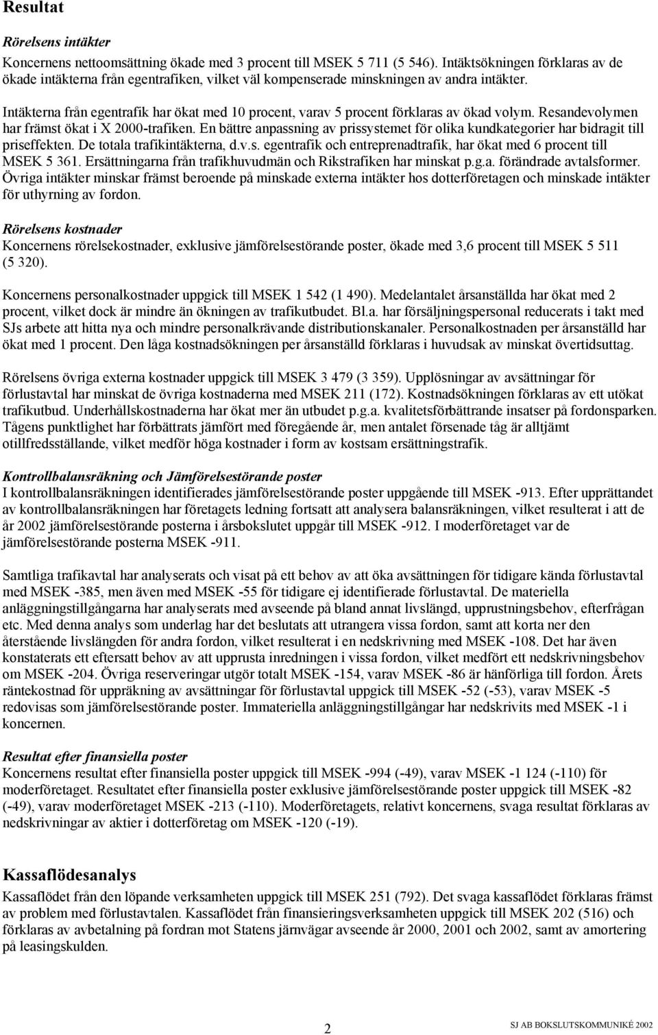 Intäkterna från egentrafik har ökat med 10 procent, varav 5 procent förklaras av ökad volym. Resandevolymen har främst ökat i X 2000-trafiken.