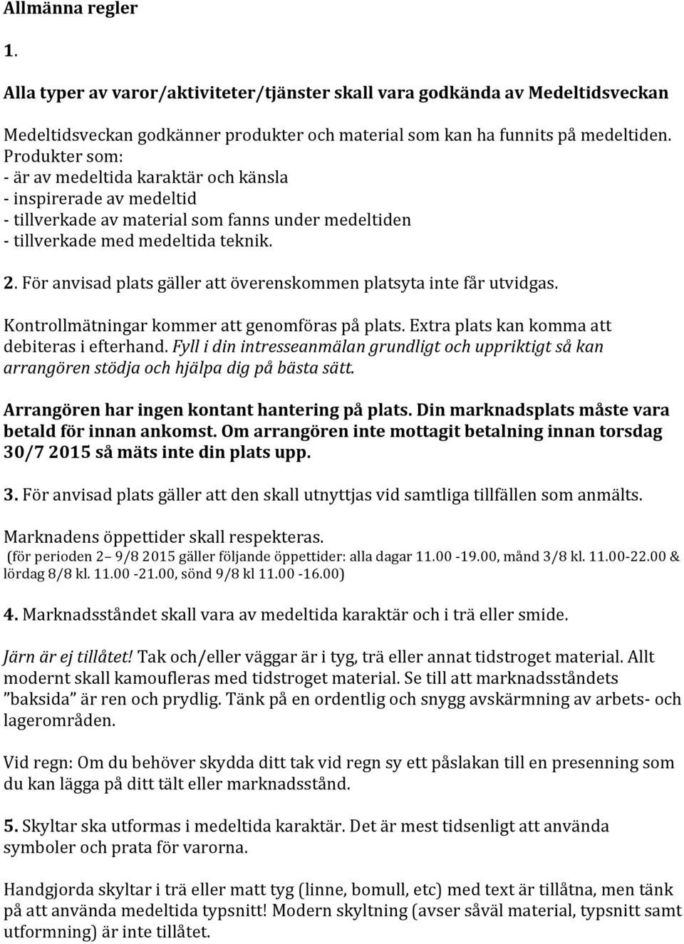 För anvisad plats gäller att överenskommen platsyta inte får utvidgas. Kontrollmätningar kommer att genomföras på plats. Extra plats kan komma att debiteras i efterhand.