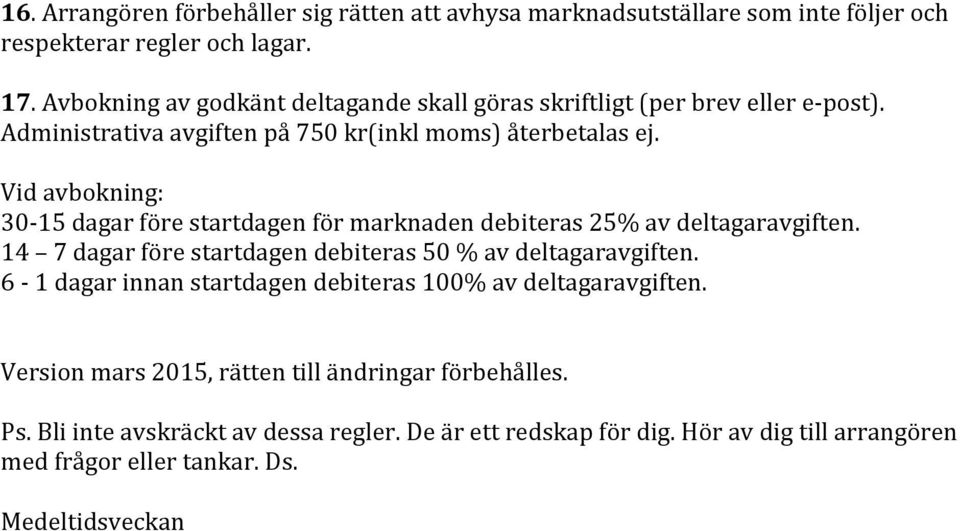 Vid avbokning: 30-15 dagar före startdagen för marknaden debiteras 25% av deltagaravgiften. 14 7 dagar före startdagen debiteras 50 % av deltagaravgiften.