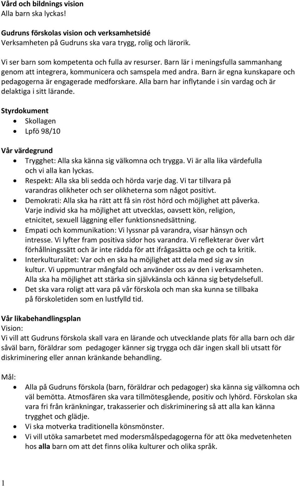 Alla barn har inflytande i sin vardag och är delaktiga i sitt lärande. Styrdokument Skollagen Lpfö 98/10 Vår värdegrund Trygghet: Alla ska känna sig välkomna och trygga.