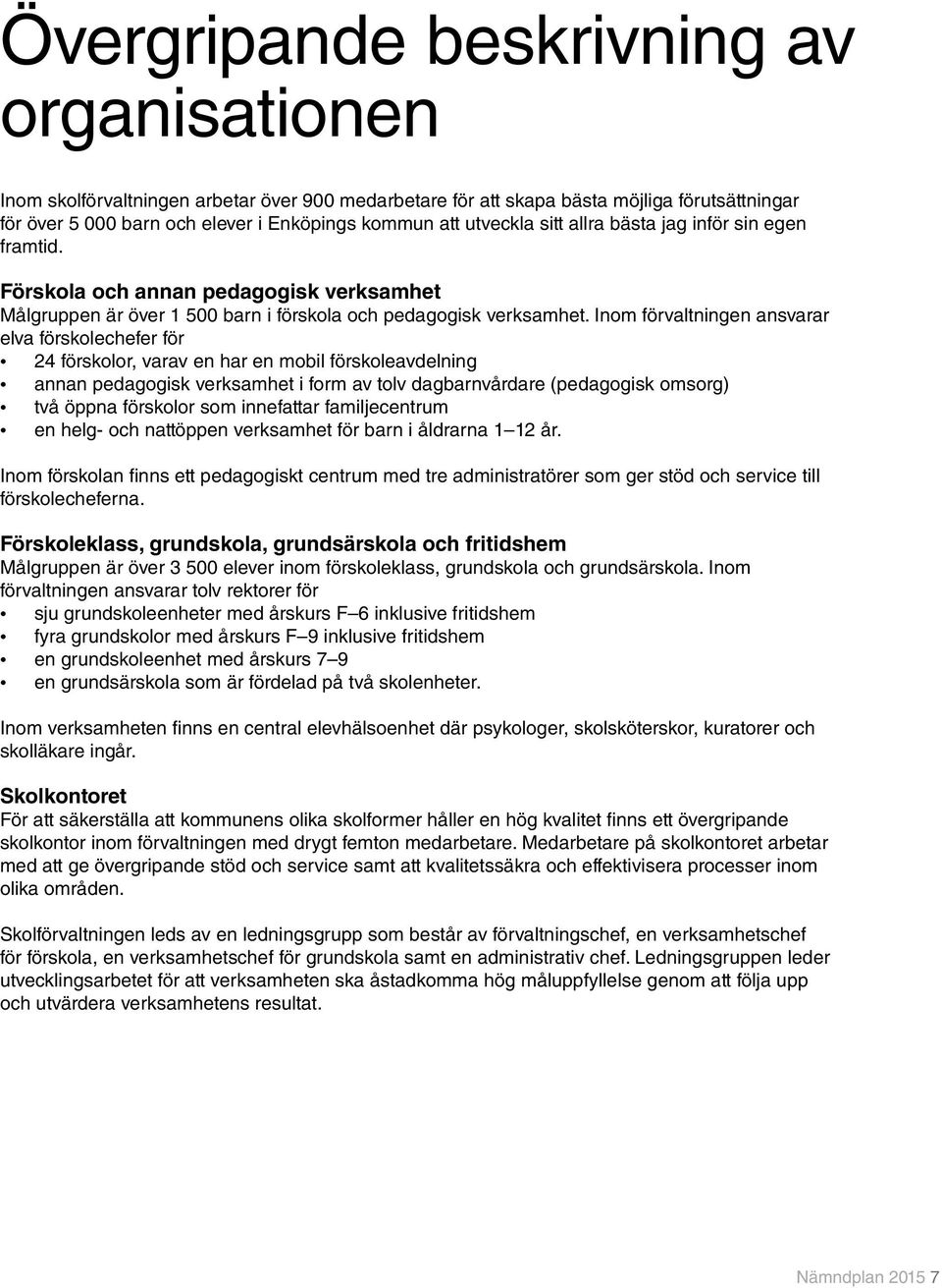 Inom förvaltningen ansvarar elva förskolechefer för 24 förskolor, varav en har en mobil förskoleavdelning annan pedagogisk verksamhet i form av tolv dagbarnvårdare (pedagogisk omsorg) två öppna