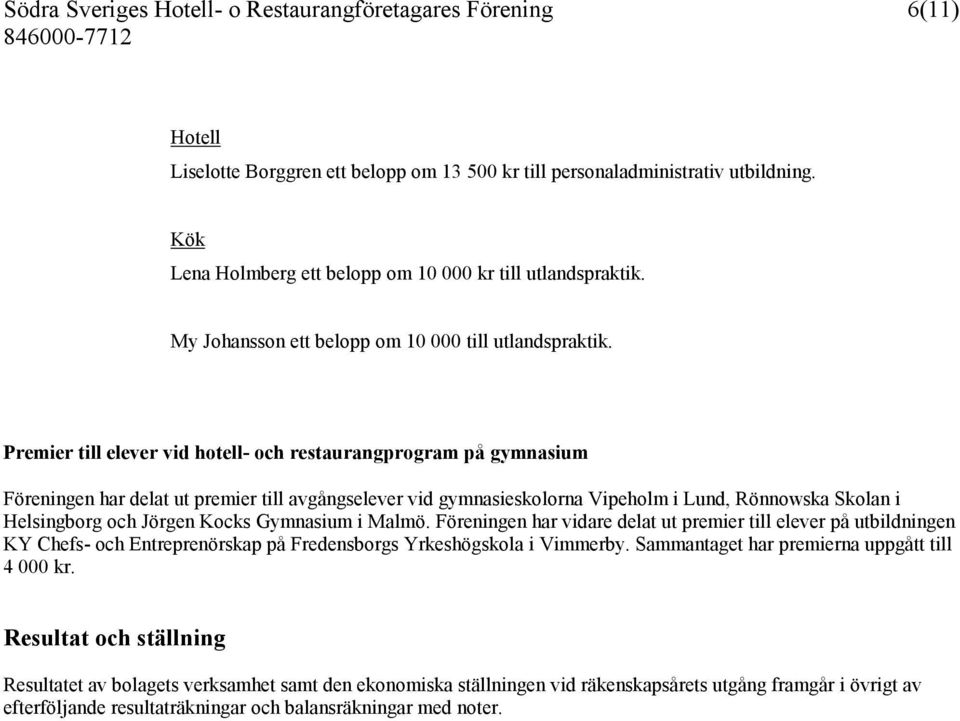 Premier till elever vid hotell- och restaurangprogram på gymnasium Föreningen har delat ut premier till avgångselever vid gymnasieskolorna Vipeholm i Lund, Rönnowska Skolan i Helsingborg och Jörgen