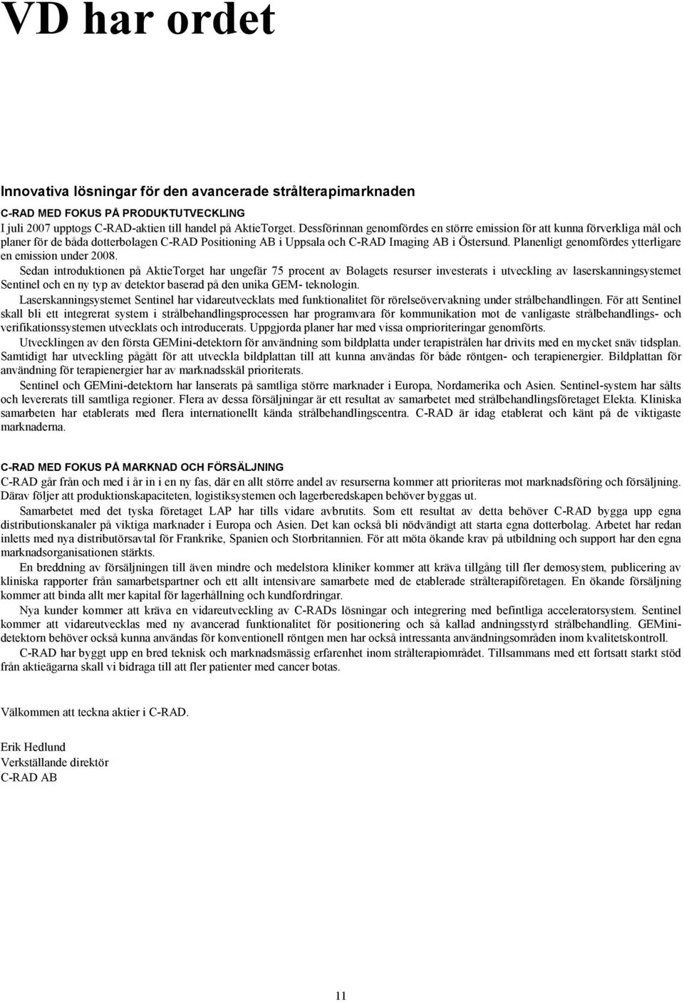 Planenligt genomfördes ytterligare en emission under 2008.