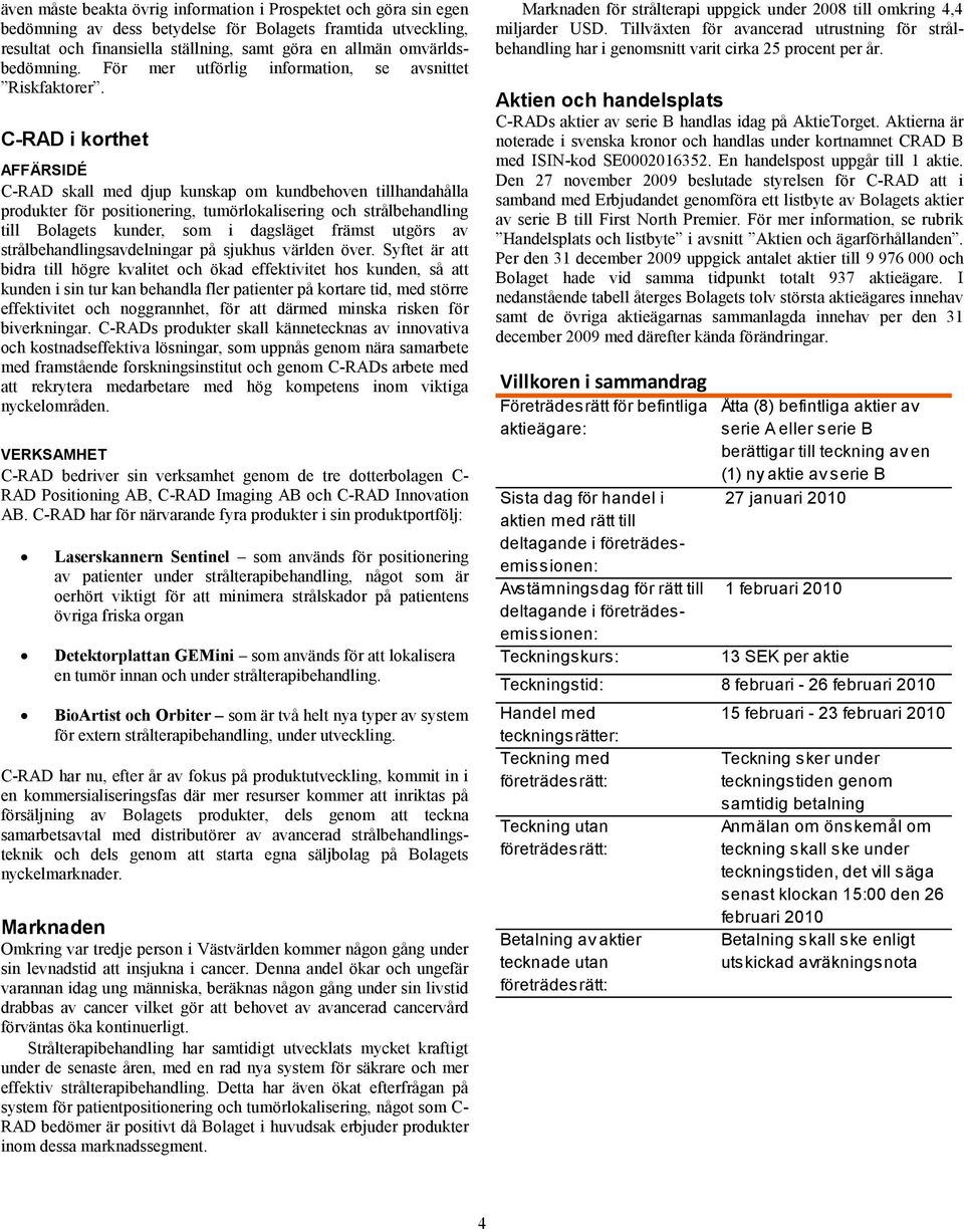 C-RAD i korthet AFFÄRSIDÉ C-RAD skall med djup kunskap om kundbehoven tillhandahålla produkter för positionering, tumörlokalisering och strålbehandling till Bolagets kunder, som i dagsläget främst