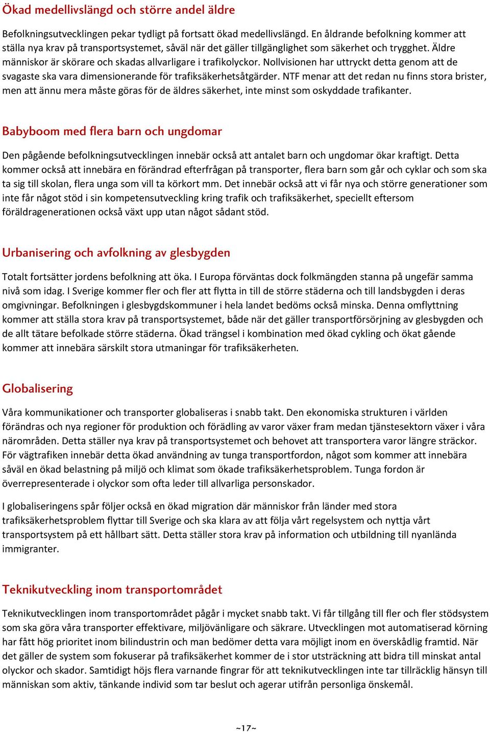 Äldre människor är skörare och skadas allvarligare i trafikolyckor. Nollvisionen har uttryckt detta genom att de svagaste ska vara dimensionerande för trafiksäkerhetsåtgärder.