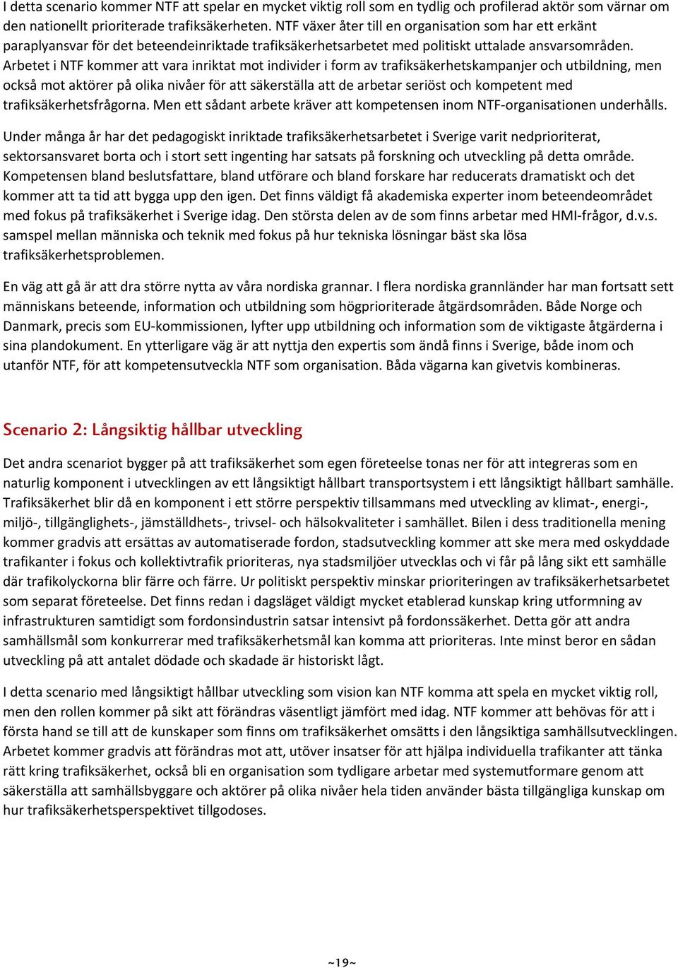 Arbetet i NTF kommer att vara inriktat mot individer i form av trafiksäkerhetskampanjer och utbildning, men också mot aktörer på olika nivåer för att säkerställa att de arbetar seriöst och kompetent