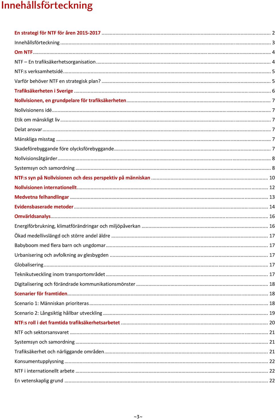 .. 7 Mänskliga misstag... 7 Skadeförebyggande före olycksförebyggande... 7 Nollvisionsåtgärder... 8 Systemsyn och samordning... 8 NTF:s syn på Nollvisionen och dess perspektiv på människan.