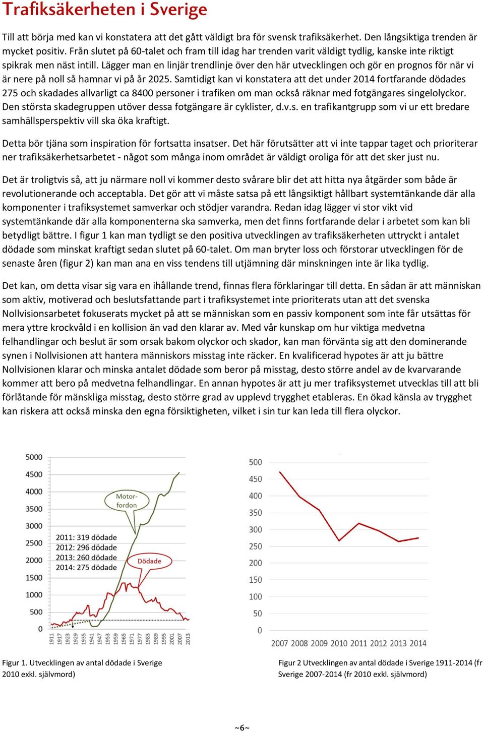 Lägger man en linjär trendlinje över den här utvecklingen och gör en prognos för när vi är nere på noll så hamnar vi på år 2025.