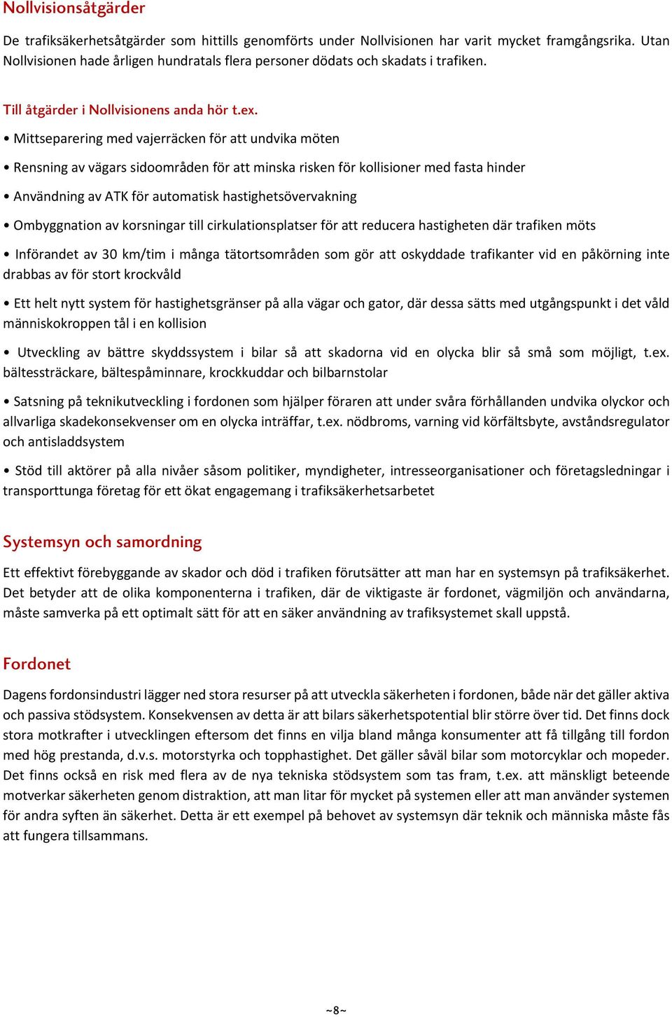 Mittseparering med vajerräcken för att undvika möten Rensning av vägars sidoområden för att minska risken för kollisioner med fasta hinder Användning av ATK för automatisk hastighetsövervakning