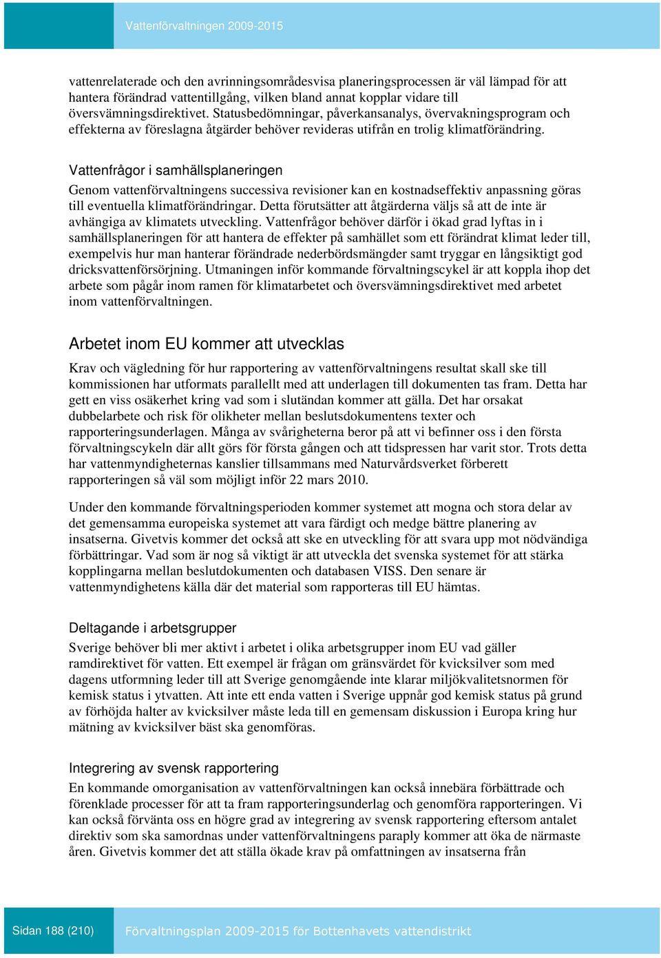 Vattenfrågor i samhällsplaneringen Genom vattenförvaltningens successiva revisioner kan en kostnadseffektiv anpassning göras till eventuella klimatförändringar.