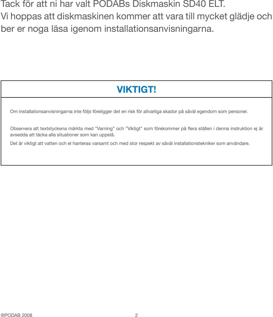 Om installationsanvisningarna inte följs föreligger det en risk för allvarliga skador på såväl egendom som personer.