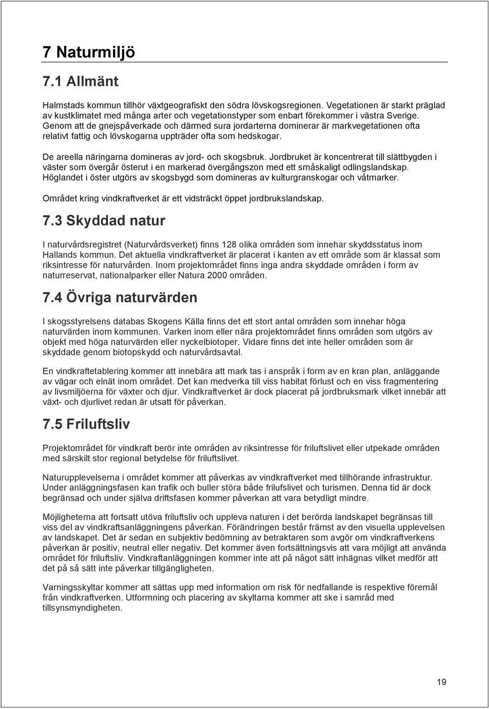 Genom att de gnejspåverkade och därmed sura jordarterna dominerar är markvegetationen ofta relativt fattig och lövskogarna uppträder ofta som hedskogar.