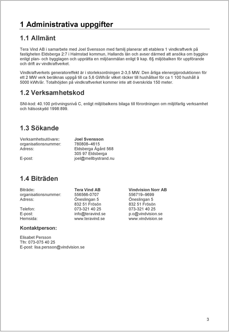 bygglov enligt plan- och bygglagen och upprätta en miljöanmälan enligt 9 kap. 6 miljöbalken för uppförande och drift av vindkraftverket.