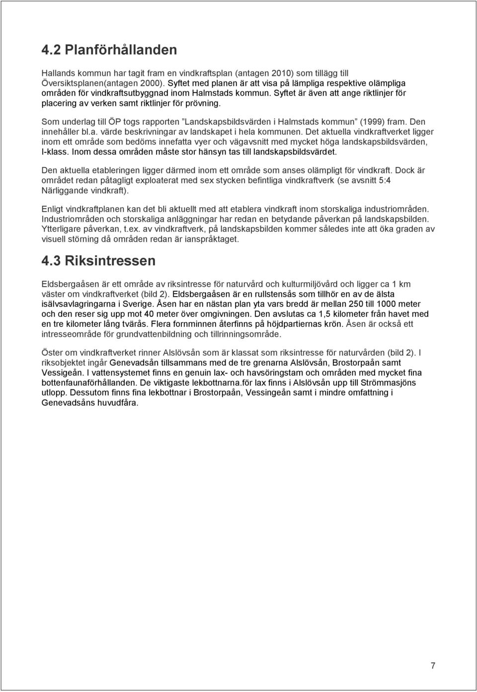 Syftet är även att ange riktlinjer för placering av verken samt riktlinjer för prövning. Som underlag till ÖP togs rapporten Landskapsbildsvärden i Halmstads kommun (1999) fram. Den innehåller bl.a. värde beskrivningar av landskapet i hela kommunen.