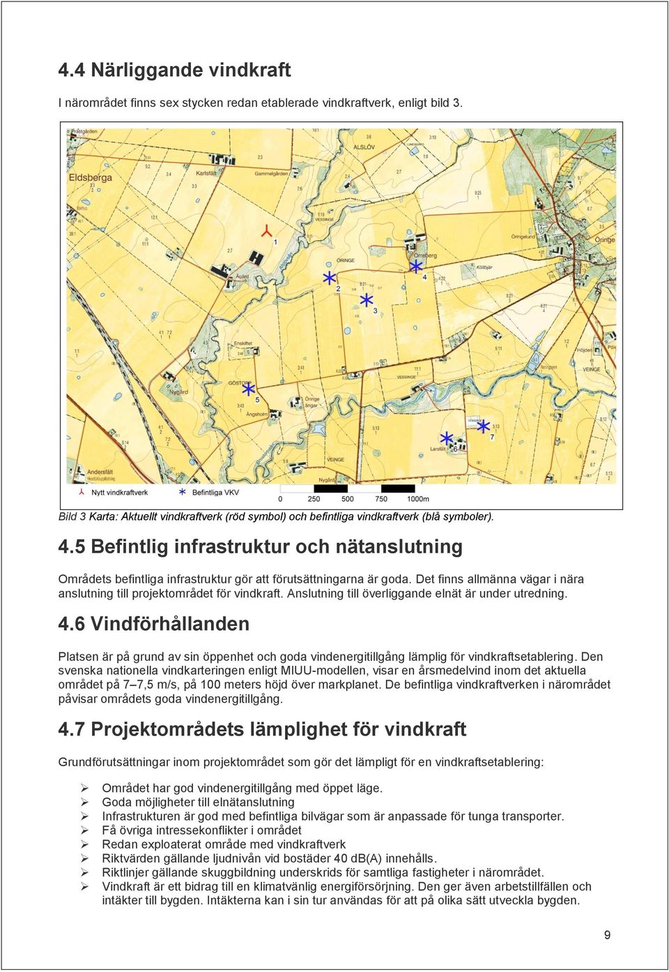 Anslutning till överliggande elnät är under utredning. 4.6 Vindförhållanden Platsen är på grund av sin öppenhet och goda vindenergitillgång lämplig för vindkraftsetablering.