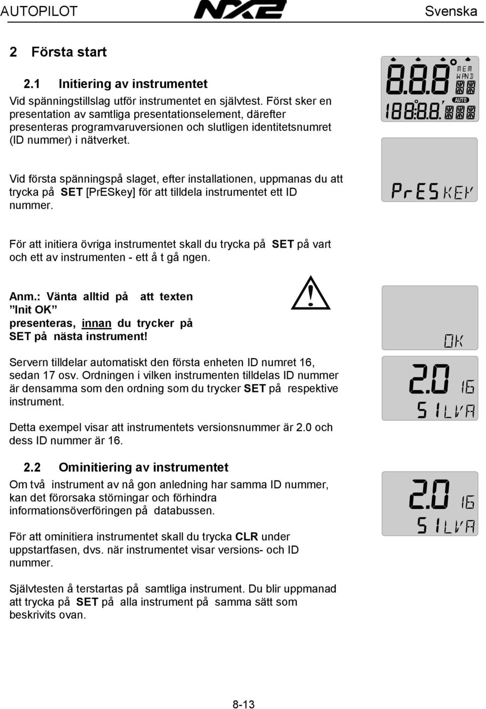 Vid första spänningspå slaget, efter installationen, uppmanas du att trycka på SET [PrESkey] för att tilldela instrumentet ett ID nummer.