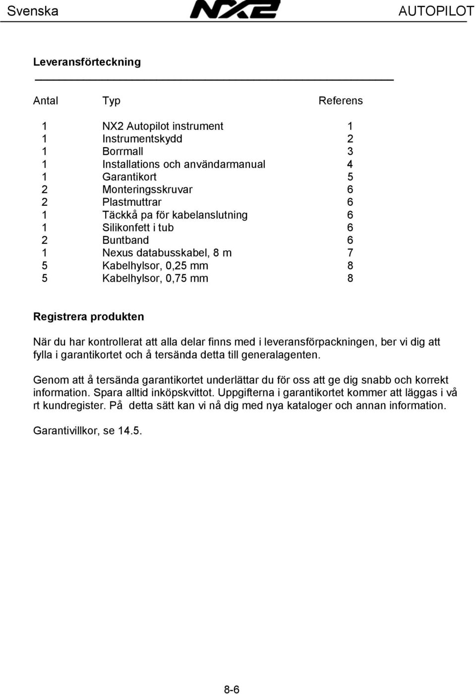 kontrollerat att alla delar finns med i leveransförpackningen, ber vi dig att fylla i garantikortet och å tersända detta till generalagenten.