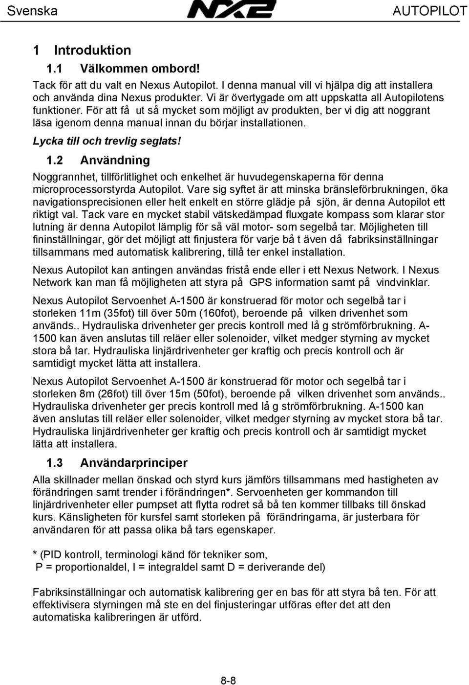 Lycka till och trevlig seglats! 1.2 Användning Noggrannhet, tillförlitlighet och enkelhet är huvudegenskaperna för denna microprocessorstyrda Autopilot.