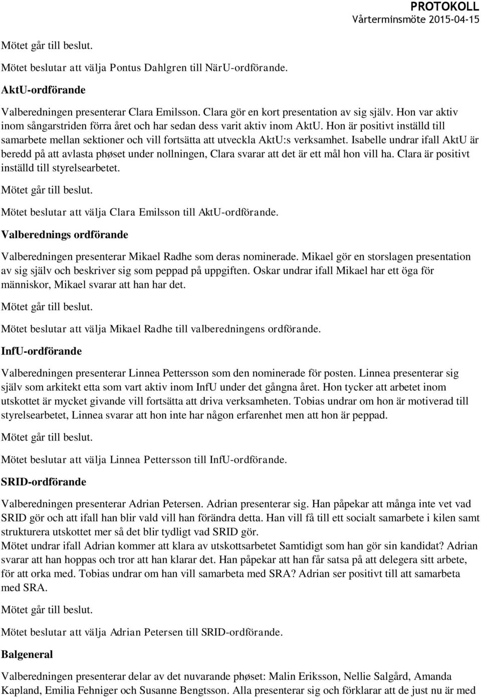 Isabelle undrar ifall AktU är beredd på att avlasta phøset under nollningen, Clara svarar att det är ett mål hon vill ha. Clara är positivt inställd till styrelsearbetet.