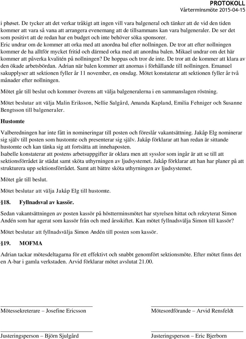 De tror att efter nollningen kommer de ha alltför mycket fritid och därmed orka med att anordna balen. Mikael undrar om det här kommer att påverka kvalitén på nollningen? De hoppas och tror de inte.