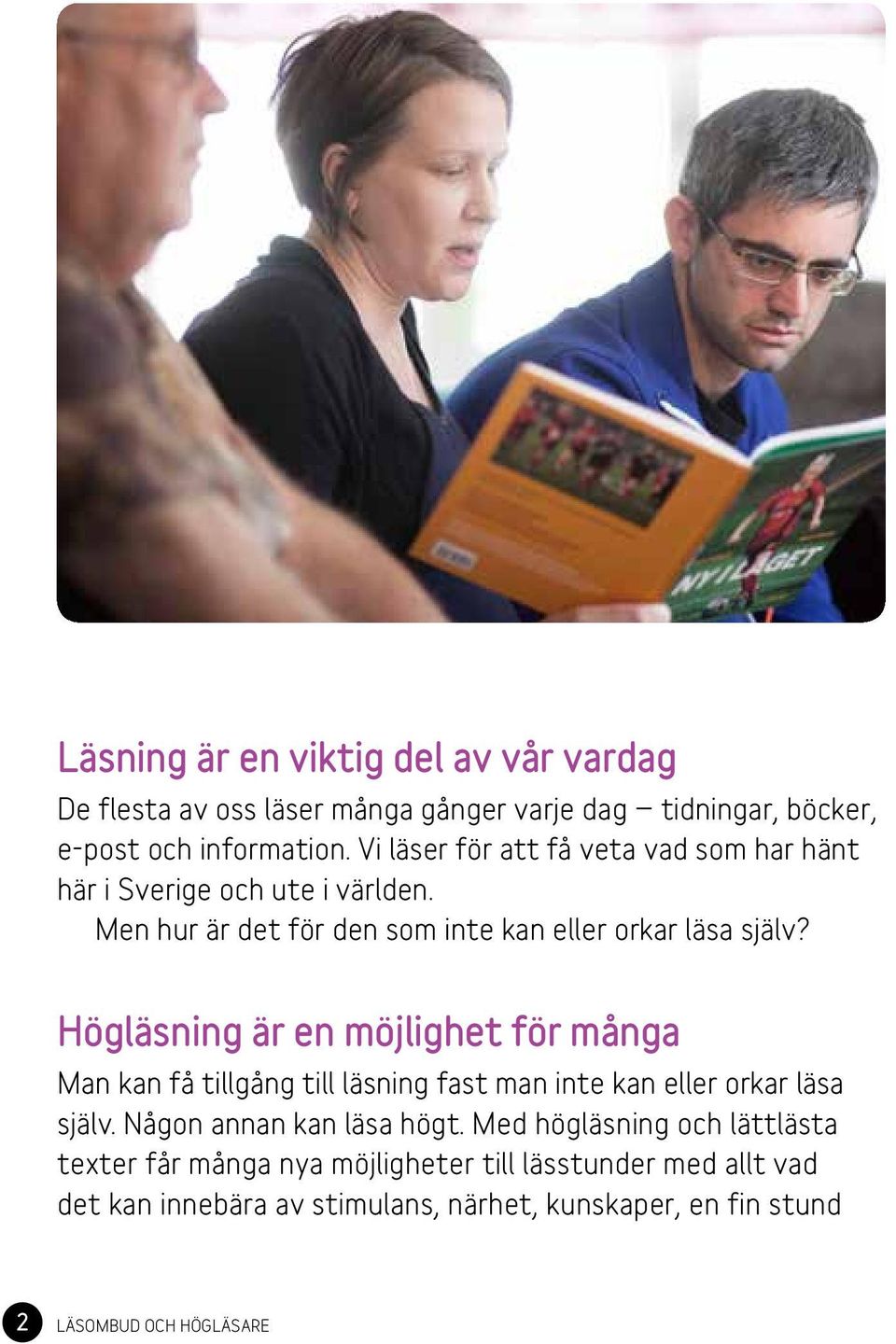 Högläsning är en möjlighet för många Man kan få tillgång till läsning fast man inte kan eller orkar läsa själv. Någon annan kan läsa högt.