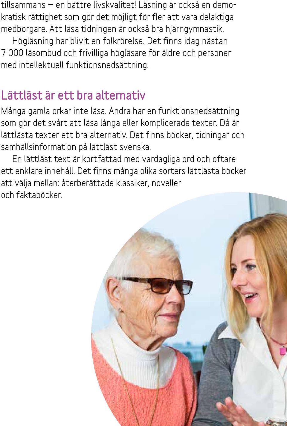 Lättläst är ett bra alternativ Många gamla orkar inte läsa. Andra har en funktionsnedsättning som gör det svårt att läsa långa eller komplicerade texter. Då är lättlästa texter ett bra alternativ.