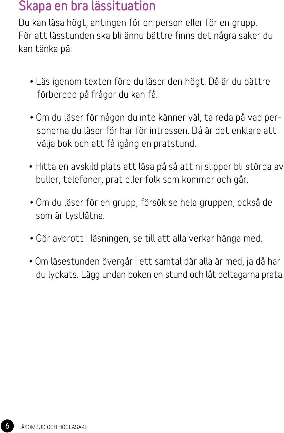 Om du läser för någon du inte känner väl, ta reda på vad personerna du läser för har för intressen. Då är det enklare att välja bok och att få igång en pratstund.