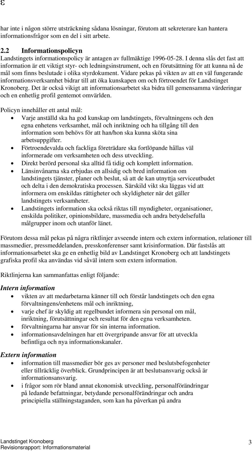 I denna slås det fast att information är ett viktigt styr- och ledningsinstrument, och en förutsättning för att kunna nå de mål som finns beslutade i olika styrdokument.