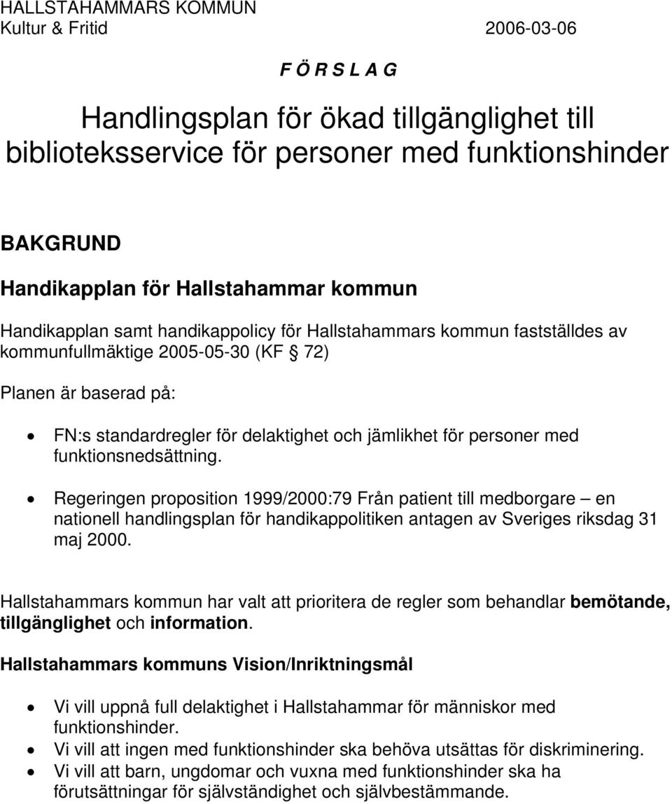 personer med funktionsnedsättning. Regeringen proposition 1999/2000:79 Från patient till medborgare en nationell handlingsplan för handikappolitiken antagen av Sveriges riksdag 31 maj 2000.