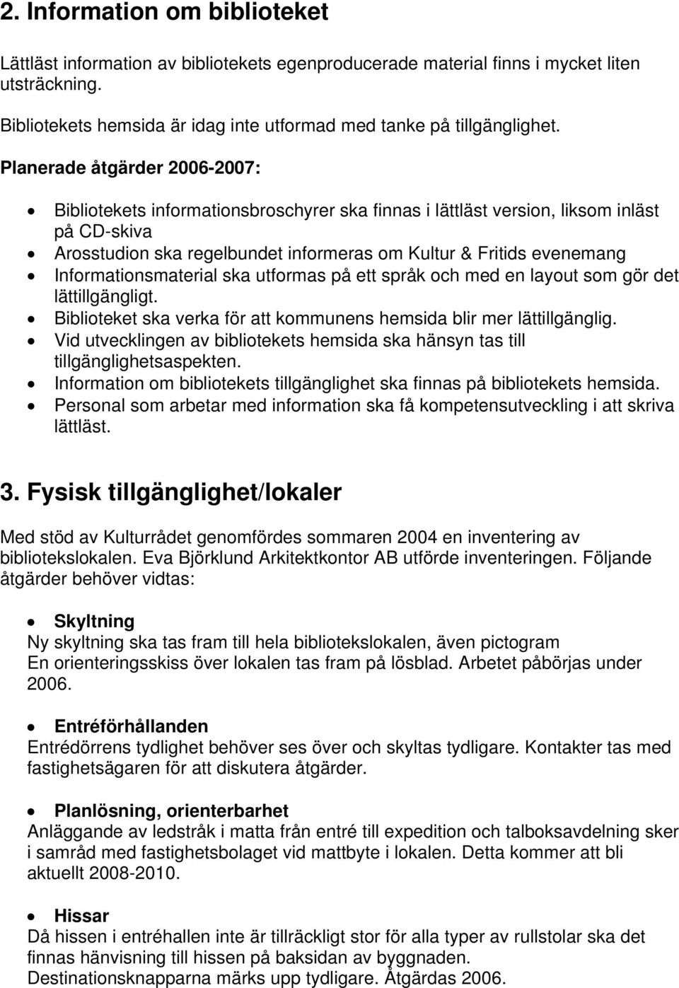 ett språk och med en layout som gör det lättillgängligt. Biblioteket ska verka för att kommunens hemsida blir mer lättillgänglig.