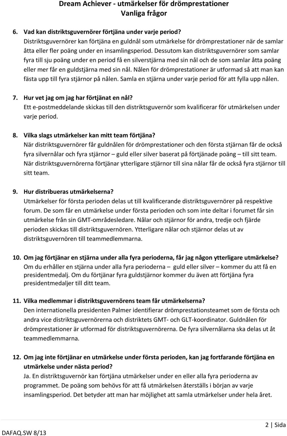 Dessutom kan distriktsguvernörer som samlar fyra till sju poäng under en period få en silverstjärna med sin nål och de som samlar åtta poäng eller mer får en guldstjärna med sin nål.