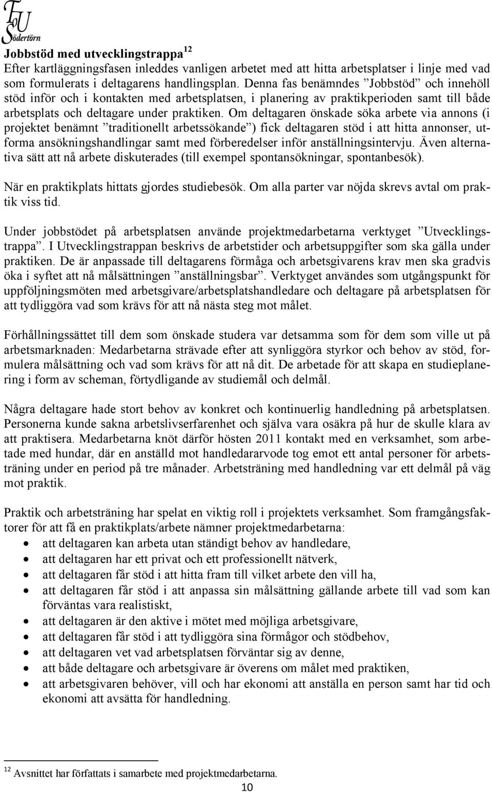 Om deltagaren önskade söka arbete via annons (i projektet benämnt traditionellt arbetssökande ) fick deltagaren stöd i att hitta annonser, utforma ansökningshandlingar samt med förberedelser inför
