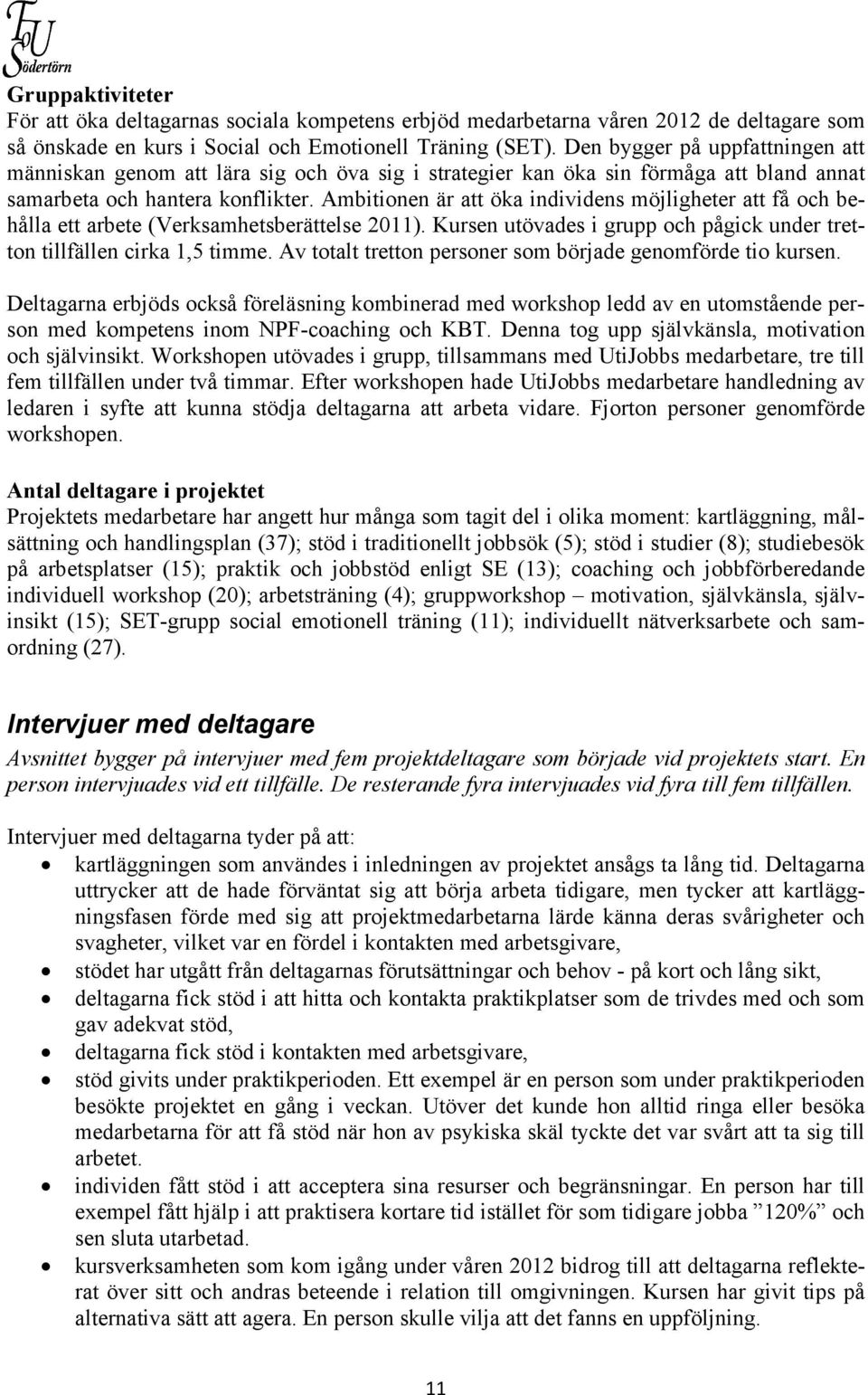 Ambitionen är att öka individens möjligheter att få och behålla ett arbete (Verksamhetsberättelse 2011). Kursen utövades i grupp och pågick under tretton tillfällen cirka 1,5 timme.