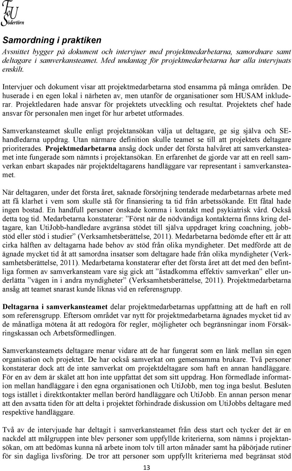 De huserade i en egen lokal i närheten av, men utanför de organisationer som HUSAM inkluderar. Projektledaren hade ansvar för projektets utveckling och resultat.