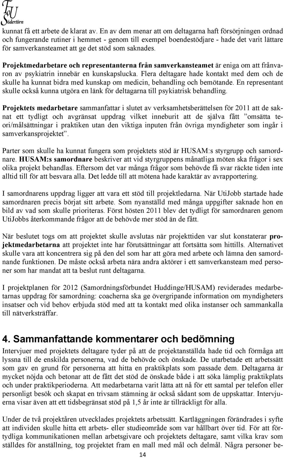 saknades. Projektmedarbetare och representanterna från samverkansteamet är eniga om att frånvaron av psykiatrin innebär en kunskapslucka.