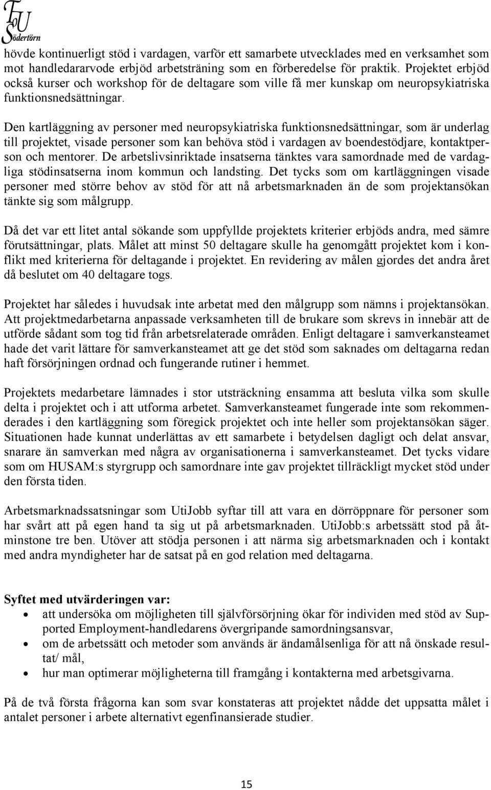 Den kartläggning av personer med neuropsykiatriska funktionsnedsättningar, som är underlag till projektet, visade personer som kan behöva stöd i vardagen av boendestödjare, kontaktperson och mentorer.