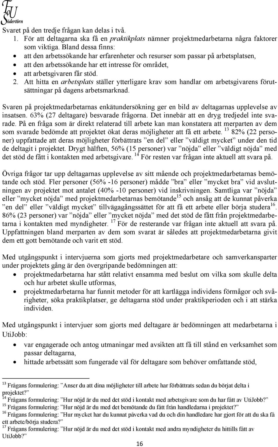 Att hitta en arbetsplats ställer ytterligare krav som handlar om arbetsgivarens förutsättningar på dagens arbetsmarknad.
