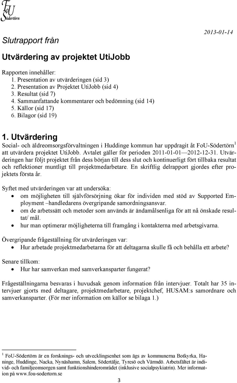 Utvärdering Social- och äldreomsorgsförvaltningen i Huddinge kommun har uppdragit åt FoU-Södertörn 1 att utvärdera projektet UtiJobb. Avtalet gäller för perioden 2011-01-01 2012-12-31.