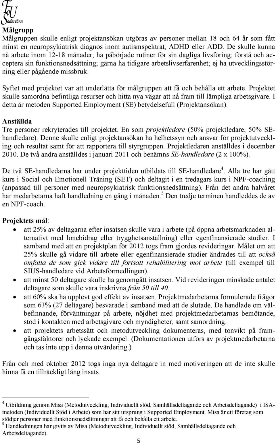 utvecklingsstörning eller pågående missbruk. Syftet med projektet var att underlätta för målgruppen att få och behålla ett arbete.