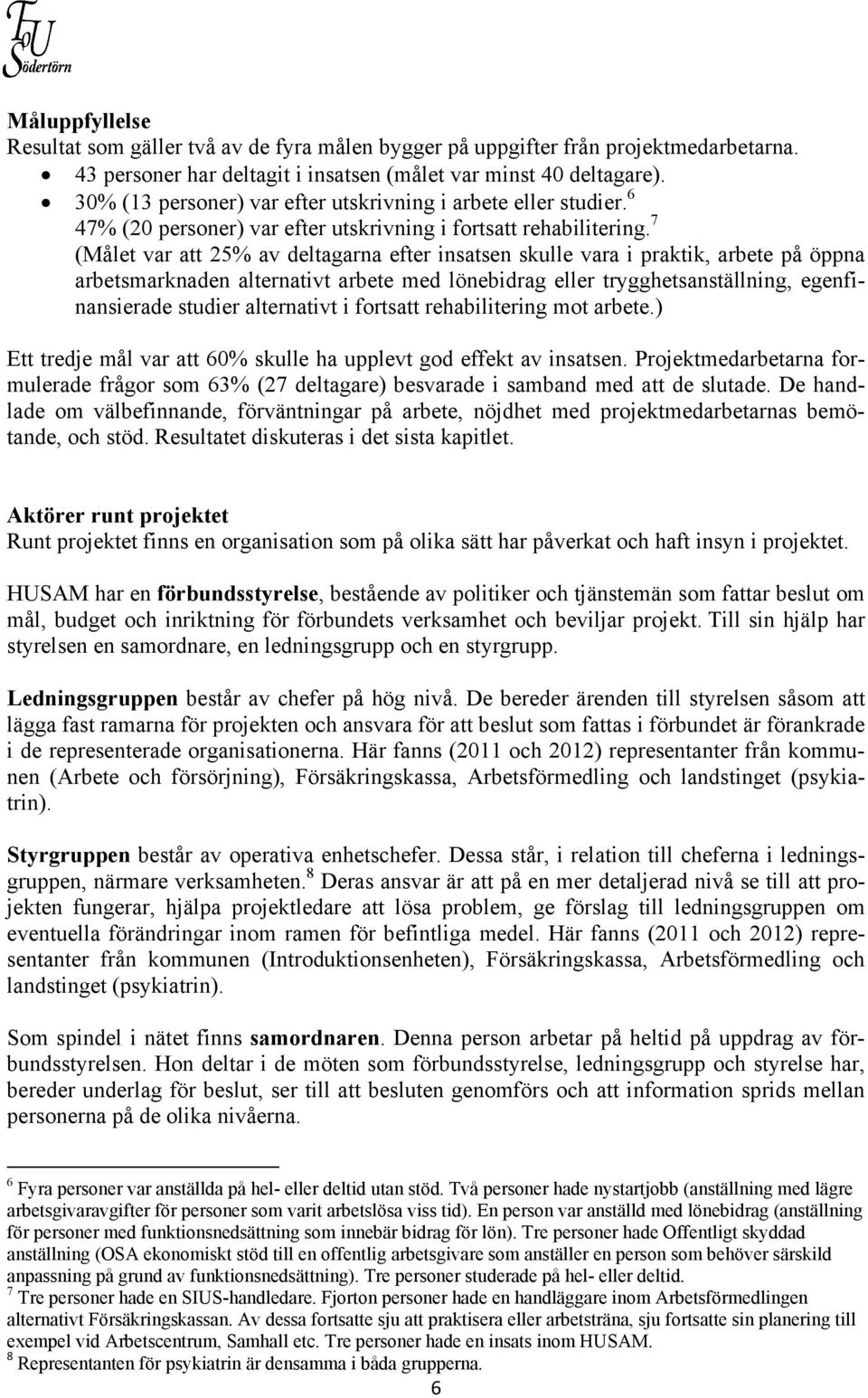 7 (Målet var att 25% av deltagarna efter insatsen skulle vara i praktik, arbete på öppna arbetsmarknaden alternativt arbete med lönebidrag eller trygghetsanställning, egenfinansierade studier