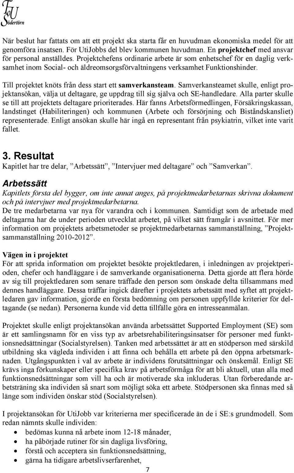 Till projektet knöts från dess start ett samverkansteam. Samverkansteamet skulle, enligt projektansökan, välja ut deltagare, ge uppdrag till sig själva och SE-handledare.