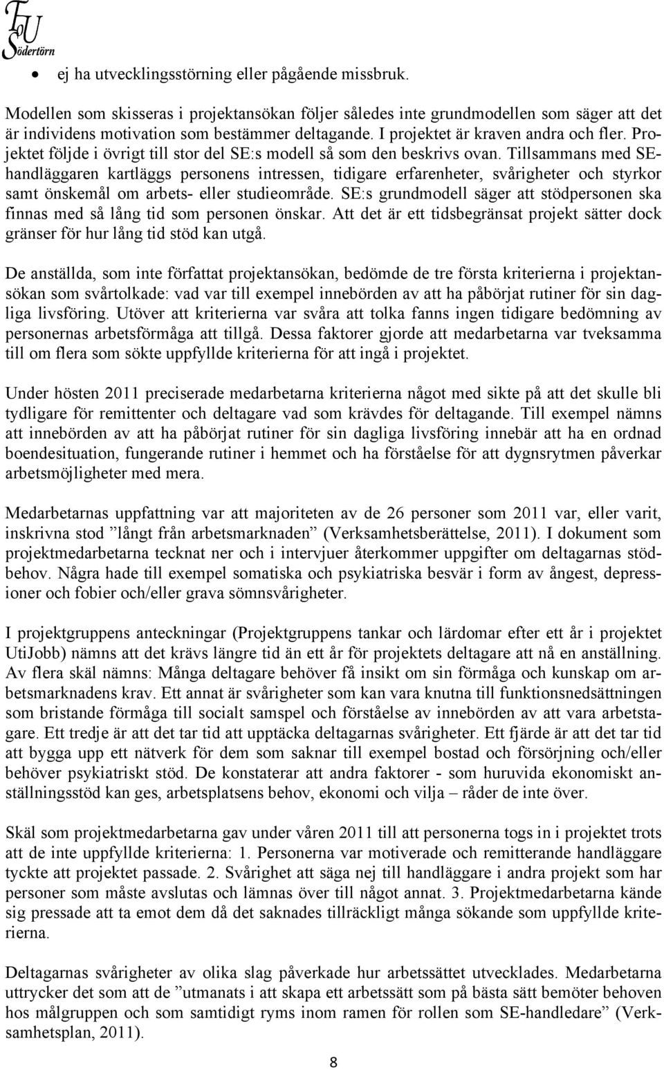 Tillsammans med SEhandläggaren kartläggs personens intressen, tidigare erfarenheter, svårigheter och styrkor samt önskemål om arbets- eller studieområde.